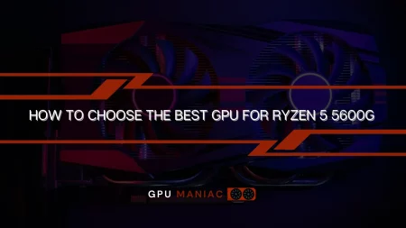 How To Choose The Best GPU For Ryzen 5 5600G